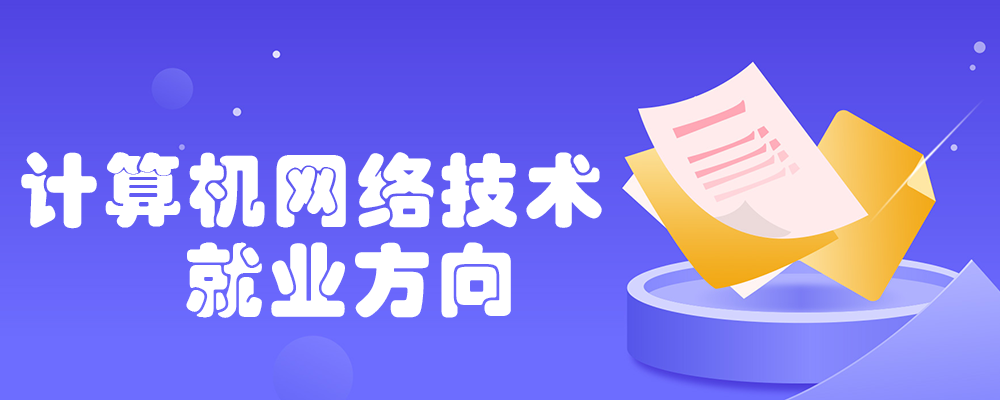 计算机网络技术 掌握核心技能，“网”罗全球精彩未来